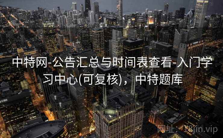 中特网-公告汇总与时间表查看-入门学习中心(可复核),中特题库 第2张 中特网-公告汇总与时间表查看-入门学习中心(可复核),中特题库 第2张