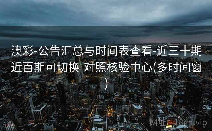 澳彩-公告汇总与时间表查看-近三十期近百期可切换-对照核验中心(多时间窗)  第2张