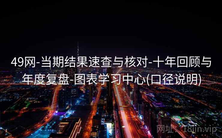 49网-当期结果速查与核对-十年回顾与年度复盘-图表学习中心(口径说明)  第2张