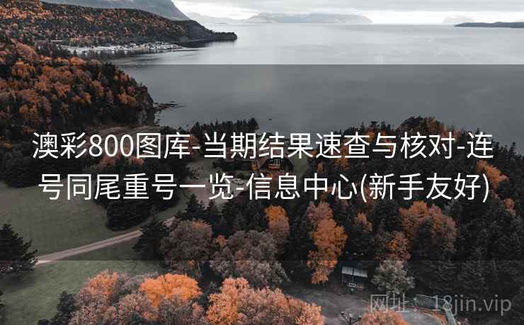 澳彩800图库-当期结果速查与核对-连号同尾重号一览-信息中心(新手友好)  第2张